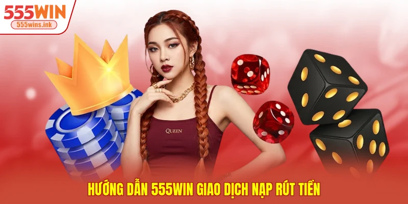 Hướng dẫn 555WIN giao dịch nạp rút tiền